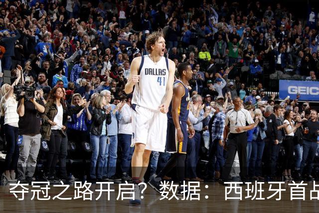 夺冠之路开启？数据：西班牙首战望大胜黑马队